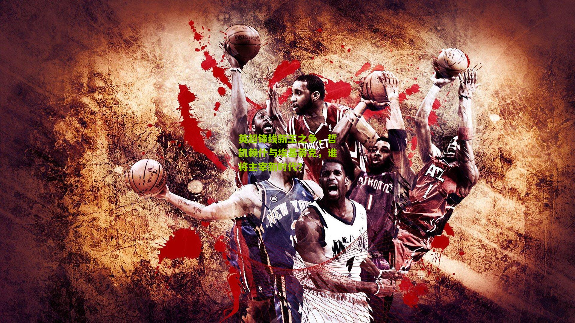 英超锋线新王之争,哲凯赖什与埃基蒂克,谁将主宰新时代?