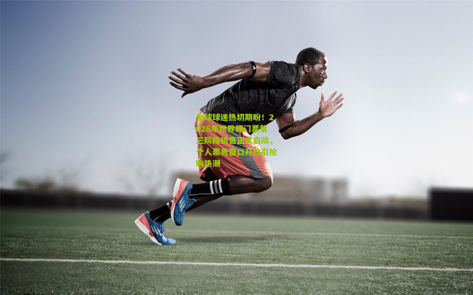 全球球迷热切期盼!2026年世界杯门票第三阶段销售正式启动,个人票务窗口开放引抢购热潮