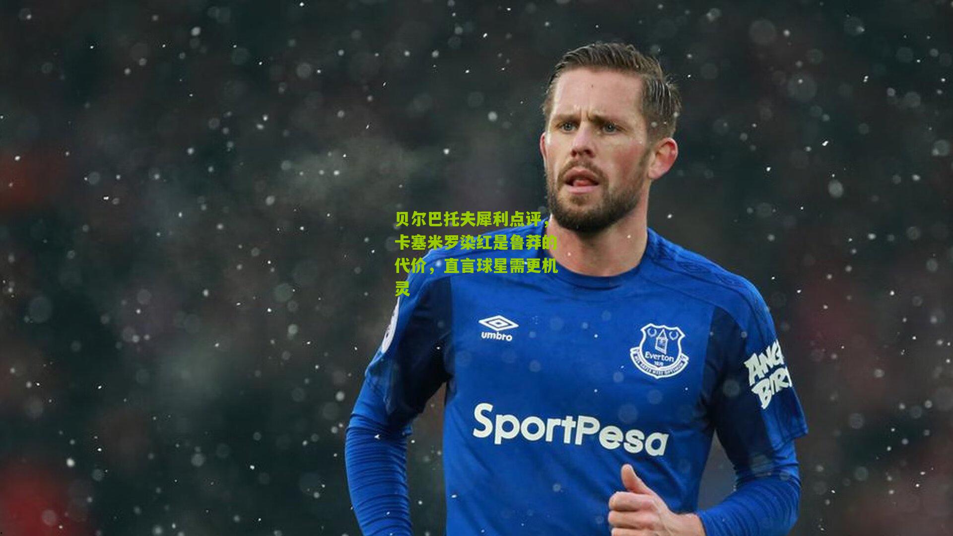 贝尔巴托夫犀利点评，卡塞米罗染红是鲁莽的代价，直言球星需更机灵