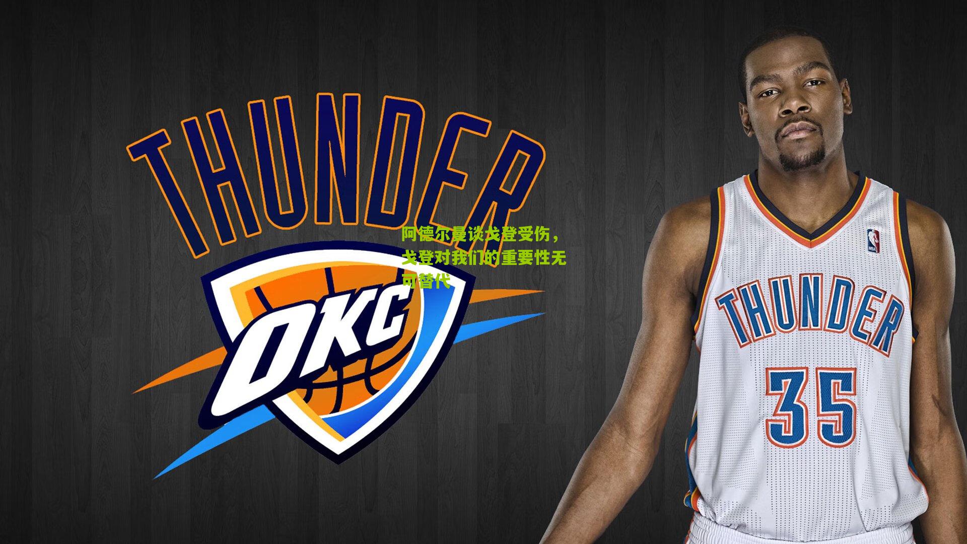 阿德尔曼谈戈登受伤，戈登对我们的重要性无可替代