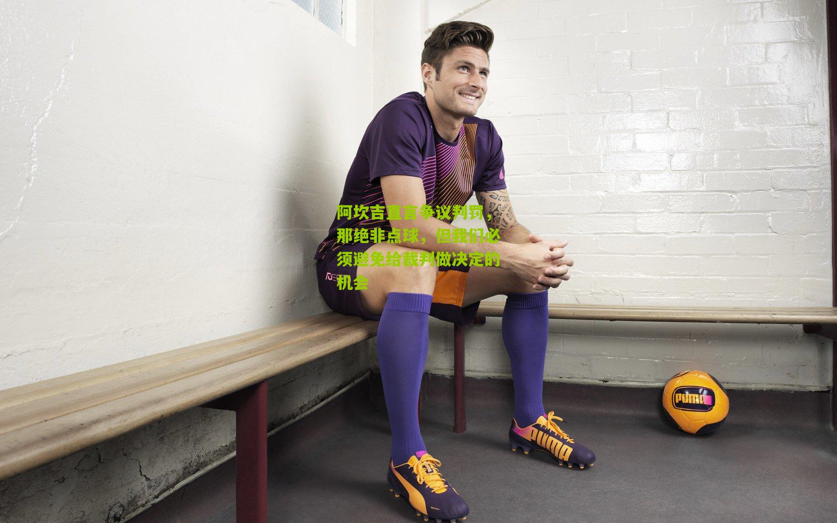 阿坎吉直言争议判罚，那绝非点球，但我们必须避免给裁判做决定的机会