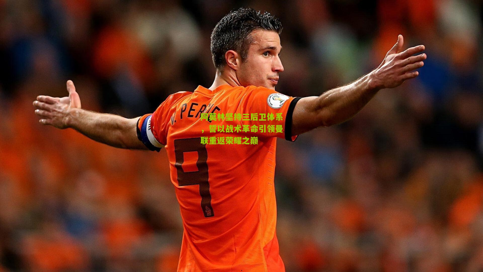 阿莫林坚持三后卫体系,誓以战术革命引领曼联重返荣耀之巅