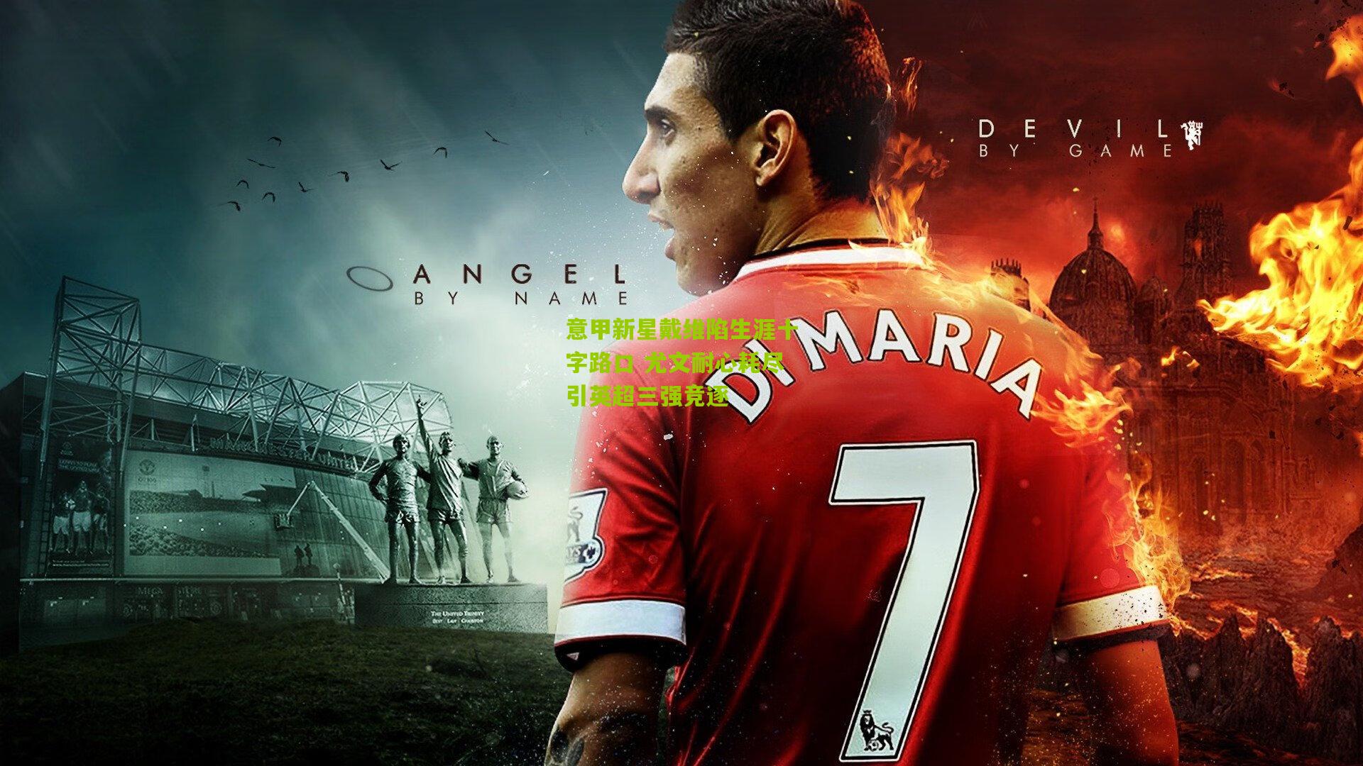 意甲新星戴维陷生涯十字路口 尤文耐心耗尽引英超三强竞逐