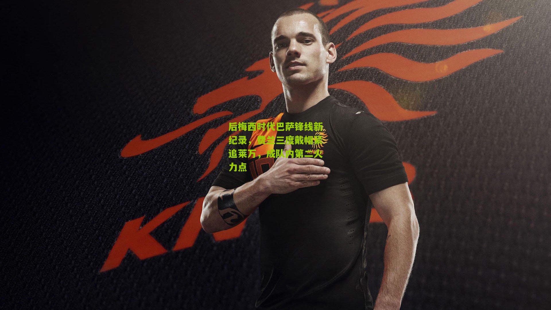 后梅西时代巴萨锋线新纪录,费兰三度戴帽紧追莱万,成队内第二火力点